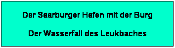 Textfeld: Der Saarburger Hafen mit der Burg
Der Wasserfall des Leukbaches